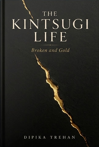 The Kintsugi Life — Broken and Gold by Dipika Trehan